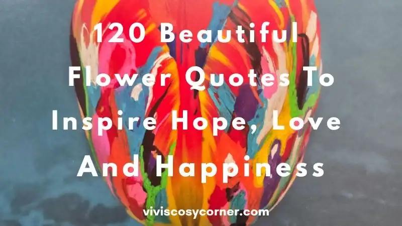 Colorful abstract flower with bold white text: '120 Beautiful Flower Quotes To Inspire Hope, Love And Happiness' and a small site URL at the bottom.