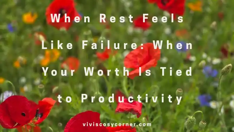 Quote over a field of red poppies: 'When Rest Feels Like Failure: When Your Worth Is Tied to Productivity'